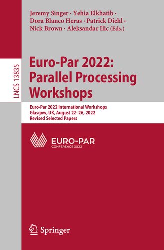 Euro-Par 2022: Parallel Processing Workshops: Euro-Par 2022 International Workshops, Glasgow, UK, August 22–26, 2022, Revised Selected Papers (PDF/EPUB Version)
