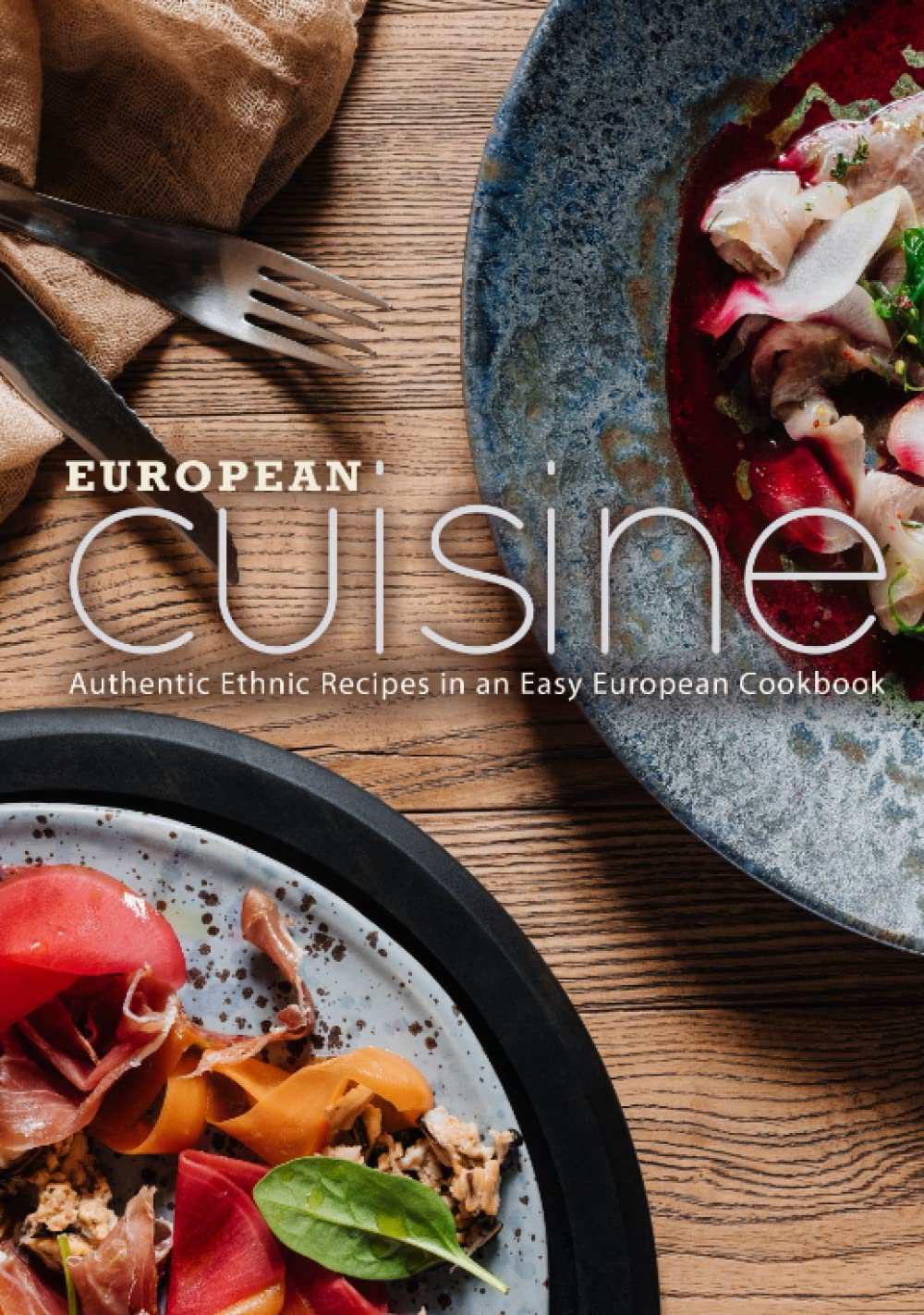 European Cuisine: Authentic Ethnic Recipes in an Easy European Cookbook (PDF/EPUB Version)
