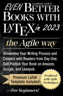 Even Better Books with LaTeX the Agile Way in 2023: Streamline Your Writing Process and Connect with Readers from Day One (PDF/EPUB Version)

