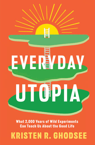 Everyday Utopia : What 2,000 Years of Wild Experiments Can Teach Us About the Good Life (PDF/EPUB Version)
