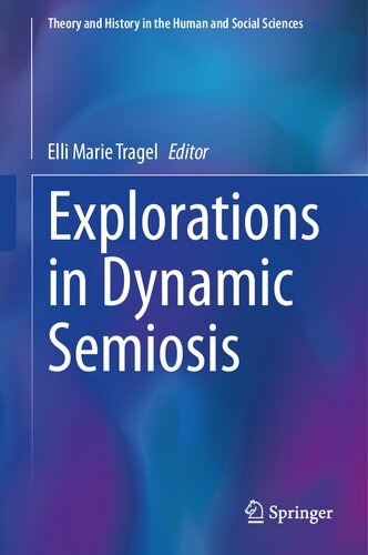 Explorations in Dynamic Semiosis (Theory and History in the Human and Social Sciences) (PDF/EPUB Version)