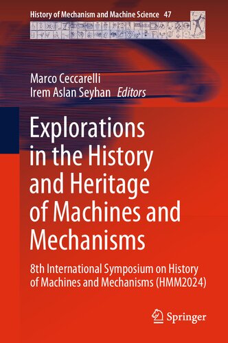 Explorations in the History and Heritage of Machines and Mechanisms: 8th International Symposium on History of Machines and Mechanisms (HMM2024) (History of Mechanism and Machine Science, 47) (PDF/EPUB Version)