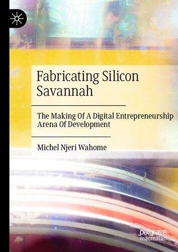 Fabricating Silicon Savannah: The Making Of A Digital Entrepreneurship Arena Of Development (PDF/EPUB Version)
