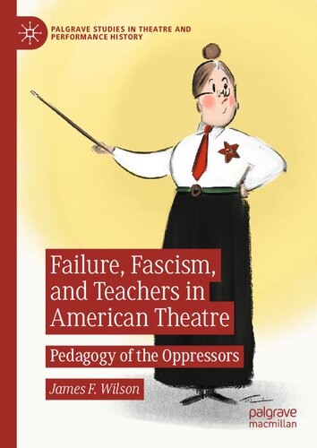 Failure, Fascism, and Teachers in American Theatre: Pedagogy of the Oppressors (Palgrave Studies in Theatre and Performance History) (PDF/EPUB Version)

