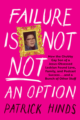 Failure Is Not NOT an Option: How the Chubby Gay Son of a Jesus-Obsessed Lesbian Found Love, Family, and Podcast Success . . . and a Bunch of Other Stuff (PDF/EPUB Version)
