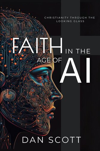 Faith in the Age of AI: Christianity through the Looking Glass of Artificial Intelligence (PDF/EPUB Version)
