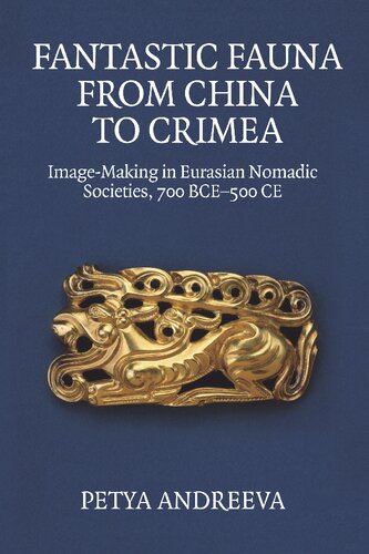 Fantastic Fauna from China to Crimea: Image-Making in Eurasian Nomadic Societies, 700 BCE-500 CE (PDF/EPUB Version)