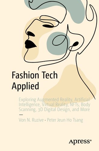 Fashion Tech Applied: Exploring Augmented Reality, Artificial Intelligence, Virtual Reality, NFTs, Body Scanning, 3D Digital Design, and More (PDF/EPUB Version)
