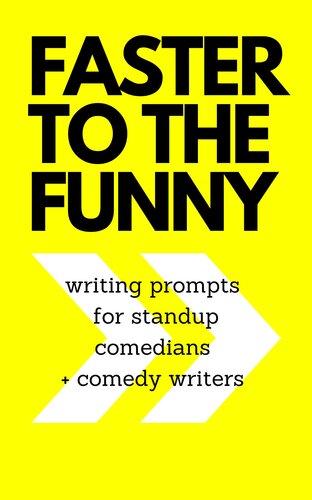 Faster to the funny - topic writing prompts for stand up comedians and comedy writers (PDF/EPUB Version)
