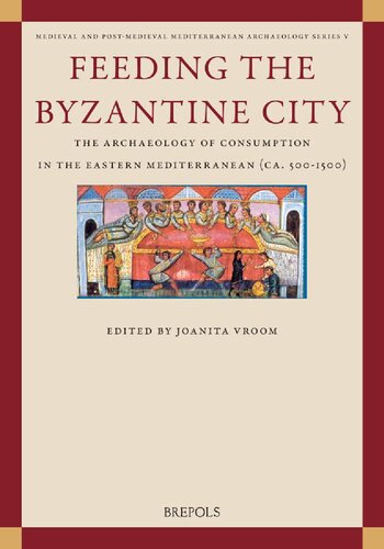 Feeding the Byzantine City: The Archaeology of Consumption in the Eastern Mediterranean Ca. 500-1500 (PDF/EPUB Version)
