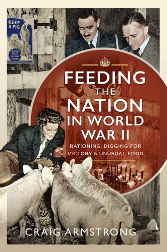 Feeding the Nation in World War II: Rationing, Digging for Victory and Unusual Food (PDF/EPUB Version)
