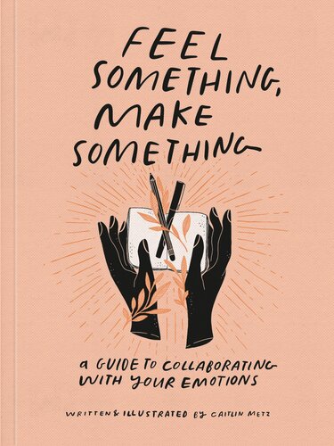 Feel Something, Make Something : A Guide to Collaborating with Your Emotions (PDF/EPUB Version)
