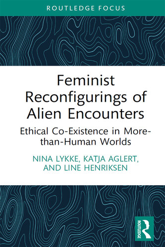 Feminist Reconfigurings of Alien Encounters: Ethical Co-Existence in More-than-Human Worlds (More Than Human Humanities) (PDF/EPUB Version)