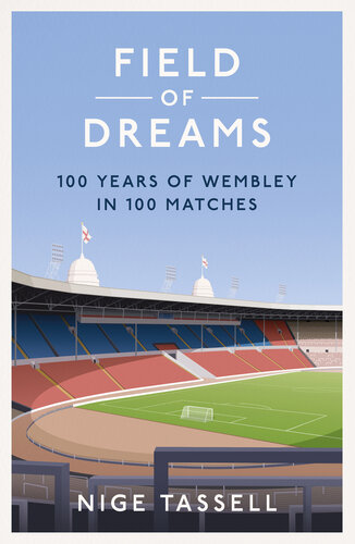 Field of Dreams: 100 Years of Wembley in 100 Matches (PDF/EPUB Version)
