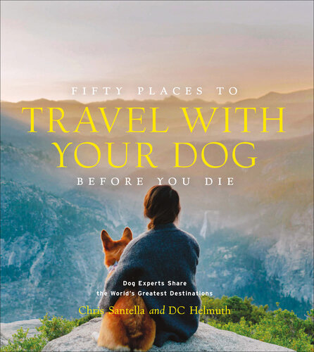 Fifty Places to Travel with Your Dog Before You Die: Dog Experts Share the World's Greatest Destinations (PDF/EPUB Version)
