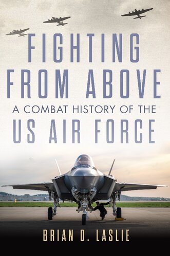 Fighting from Above: A Combat History of the US Air Force (Volume 1) (The Ways of War Series) (PDF/EPUB Version)