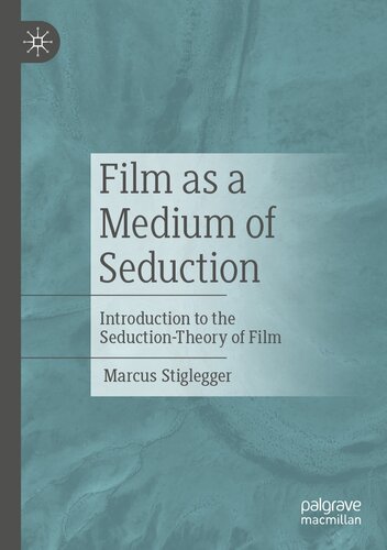 Film as a Medium of Seduction: Introduction to the Seduction-Theory of Film (PDF/EPUB Version)