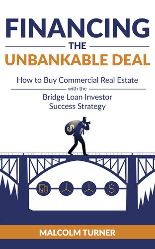 Financing The Unbankable Deal: How to Buy Commercial Real Estate with the Bridge Loan Investor Success Strategy (PDF/EPUB Version)
