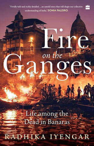 Fire On The Ganges: Life Among the Dead in Banaras (PDF/EPUB Version)
