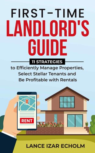 First-Time Landlord's Guide: 11 Strategies to Efficiently Manage Properties, Select Stellar Tenants and Be Profitable With Rentals (PDF/EPUB Version)

