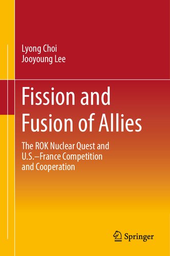 Fission and Fusion of Allies: The ROK Nuclear Quest and U.S.–France Competition and Cooperation (PDF/EPUB Version)
