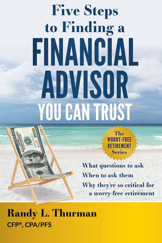 Five Steps to Finding a Financial Advisor You Can Trust: What Questions to Ask, When to Ask Them, Why They're So Critical for a Worry-Free Retirement (PDF/EPUB Version)
