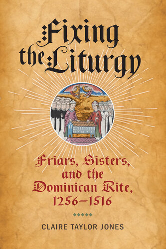 Fixing the Liturgy: Friars, Sisters, and the Dominican Rite, 1256-1516 (The Middle Ages Series) (PDF/EPUB Version)