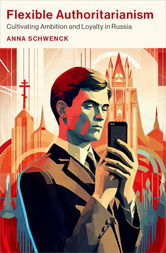 Flexible Authoritarianism: Cultivating Ambition and Loyalty in Russia (Oxford Studies in Culture and Politics) (PDF/EPUB Version)
