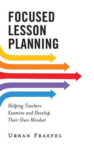 Focused Lesson Planning : Helping Teachers Examine and Develop Their Own Mindset (PDF/EPUB Version)
