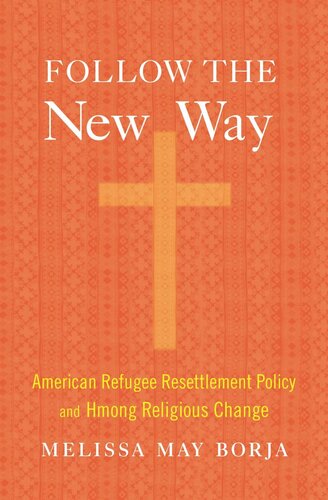 Follow the New Way: American Refugee Resettlement Policy and Hmong Religious Change (PDF/EPUB Version)
