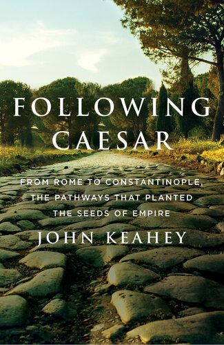 Following Caesar : From Rome to Constantinople, the Pathways That Planted the Seeds of Empire (PDF/EPUB Version)
