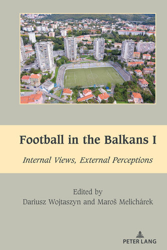 Football in the Balkans I: Internal Views, External Perceptions (South-East European History) (PDF/EPUB Version)
