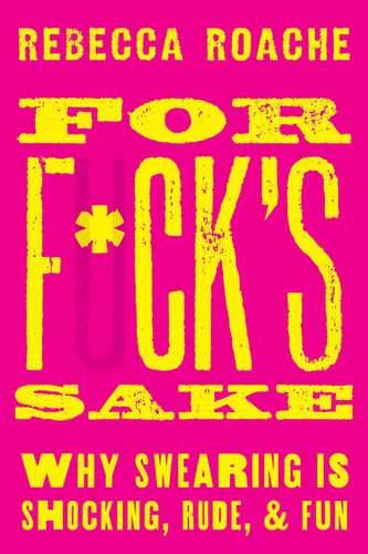 For F*ck's Sake: Why Swearing is Shocking, Rude, and Fun (PDF/EPUB Version)