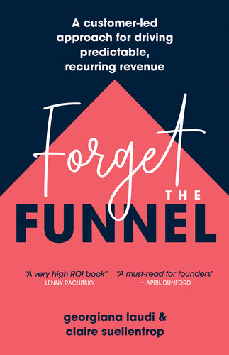 Forget the Funnel: A Customer-Led Approach for Driving Predictable, Recurring Revenue (PDF/EPUB Version)
