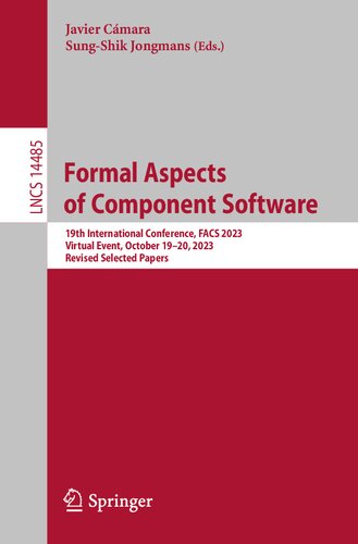 Formal Aspects of Component Software: 19th International Conference, FACS 2023, Virtual Event, October 19-20, 2023, Revised Selected Papers (Lecture Notes in Computer Science) (PDF/EPUB Version)