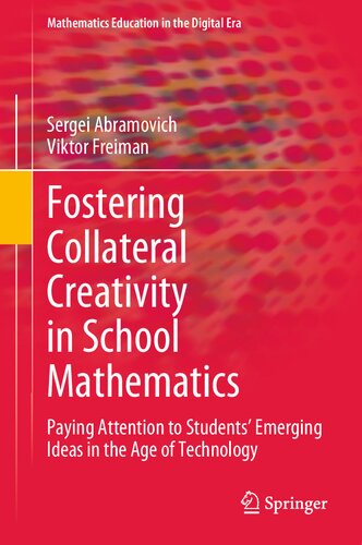 Fostering Collateral Creativity in School Mathematics: Paying Attention to Students’ Emerging Ideas in the Age of Technology (Mathematics Education in the Digital Era, 23) (PDF/EPUB Version)
