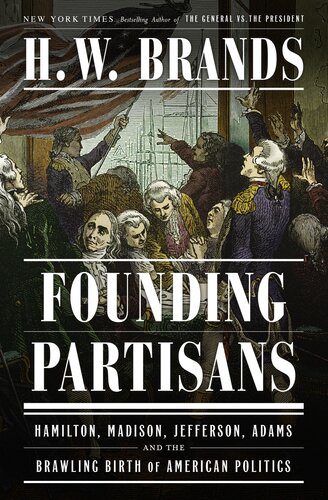 Founding Partisans - Hamilton, Madison, Jefferson, Adams and the Brawling Birth of American Politics (PDF/EPUB Version)
