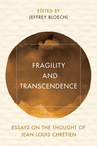 Fragility and Transcendence: Essays on the Thought of Jean-Louis Chrétien (Reframing Continental Philosophy of Religion) (PDF/EPUB Version)
