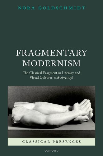 Fragmentary Modernism : The Classical Fragment in Literary and Visual Cultures, c.1896 - c.1936 (PDF/EPUB Version)
