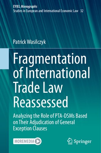 Fragmentation of International Trade Law Reassessed: Analyzing the Role of PTA-DSMs Based on Their Adjudication of General Exception Clauses (European Yearbook of International Economic Law, 32) (PDF/EPUB Version)
