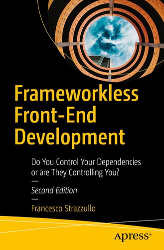 Frameworkless Front-End Development : Do You Control Your Dependencies or are They Controlling You? (PDF/EPUB Version)
