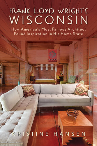 Frank Lloyd Wright's Wisconsin: How America's Most Famous Architect Found Inspiration in His Home State (PDF/EPUB Version)
