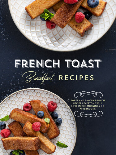 French Toast Breakfast Recipes: Get Stack Happy with Delicious and Easy Recipes for Many Different Styles of Your Favorite (PDF/EPUB Version)

