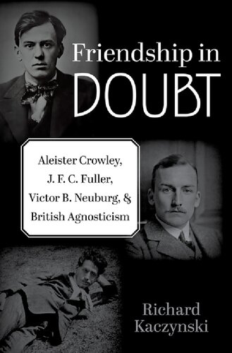 Friendship in Doubt: Aleister Crowley, J. F. C. Fuller, Victor B. Neuburg, and British Agnosticism (Oxford Studies in Western Esotericism) (PDF/EPUB Version)
