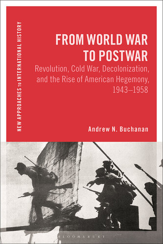 From World War to Postwar: Revolution, Cold War, Decolonization, and the Rise of American Hegemony, 1943-1958 (New Approaches to International History) (PDF/EPUB Version)
