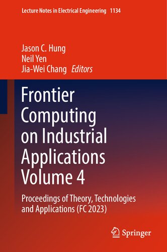 Frontier Computing on Industrial Applications Volume 4: Proceedings of Theory, Technologies and Applications (FC 2023) (Lecture Notes in Electrical Engineering, 1134) (PDF/EPUB Version)