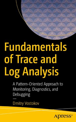 Fundamentals of Trace and Log Analysis: A Pattern-Oriented Approach to Monitoring, Diagnostics, and Debugging (PDF/EPUB Version)
