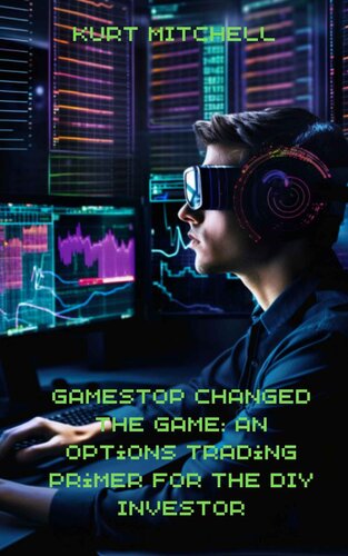 GameStop Changed the Game: An Options Trading Primer for the DIY Investor: Uncover the Secrets of Options Trading and Harness the Power of GameStop's Phenomenon (PDF/EPUB Version)
