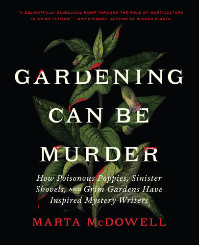 Gardening Can Be Murder: How Poisonous Poppies, Sinister Shovels, and Grim Gardens Have Inspired Mystery Writers (PDF/EPUB Version)
