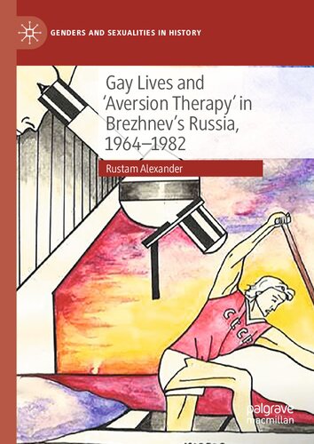 Gay Lives and 'Aversion Therapy' in Brezhnev's Russia, 1964-1982 (Genders and Sexualities in History) (PDF/EPUB Version)
